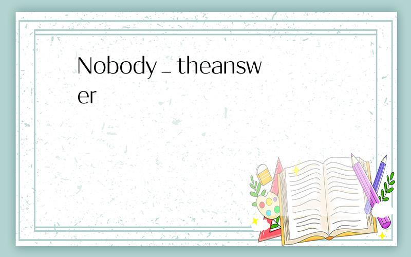Nobody＿theanswer