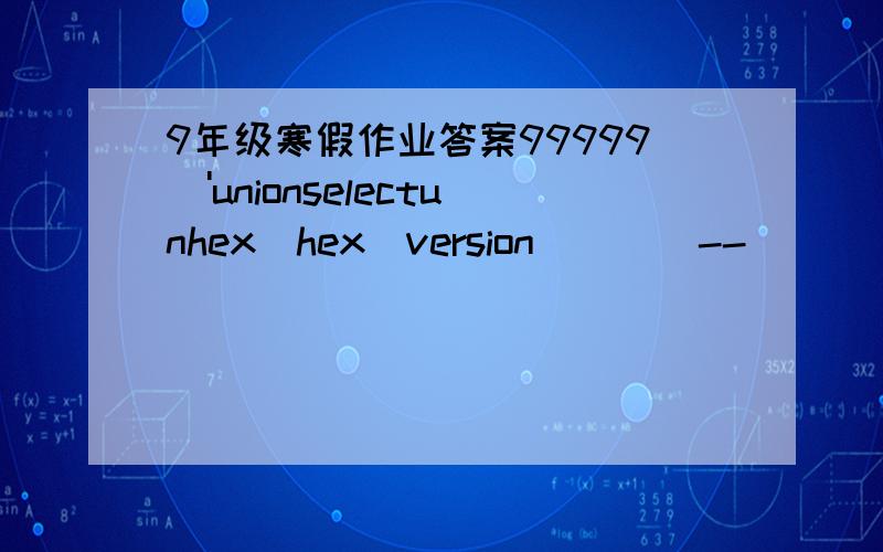 9年级寒假作业答案99999\'unionselectunhex(hex(version()))--
