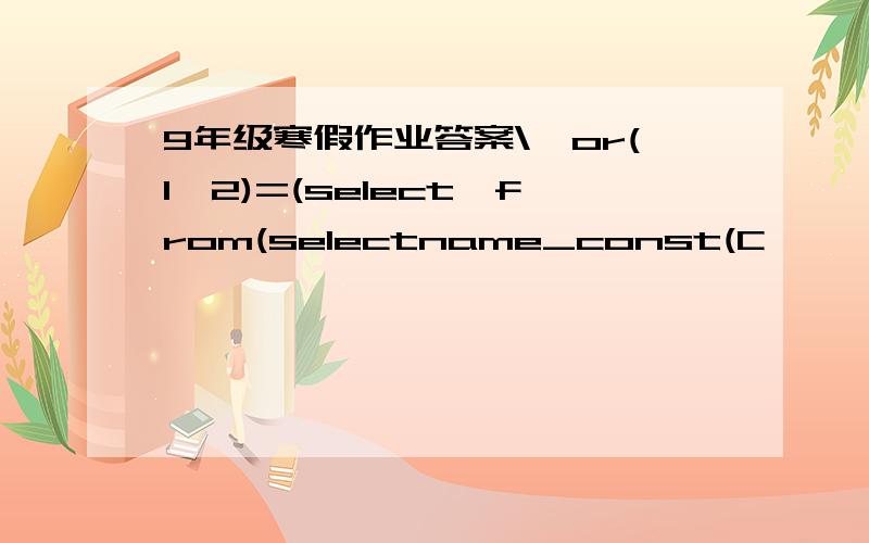 9年级寒假作业答案\"or(1,2)=(select*from(selectname_const(C