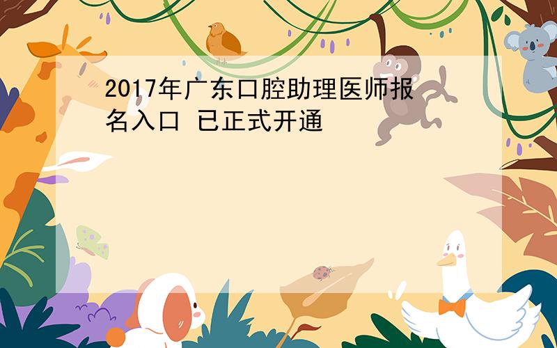 2017年广东口腔助理医师报名入口 已正式开通