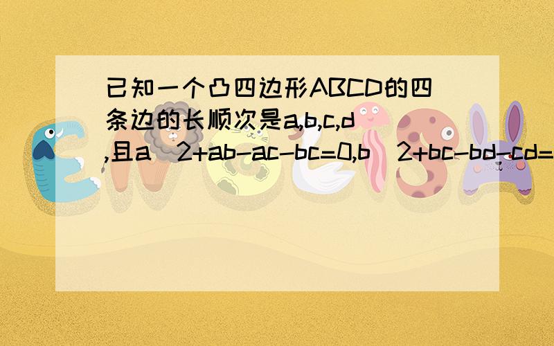 已知一个凸四边形ABCD的四条边的长顺次是a,b,c,d,且a^2+ab-ac-bc=0,b^2+bc-bd-cd=0,那么四边形ABCD是多少