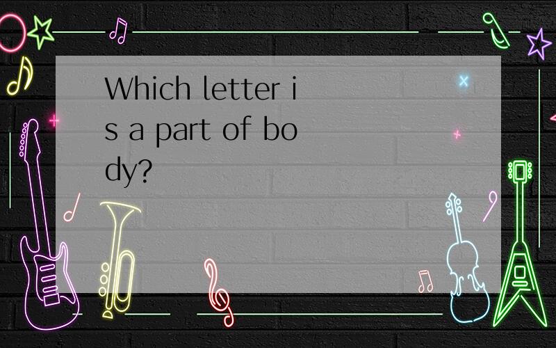 Which letter is a part of body?