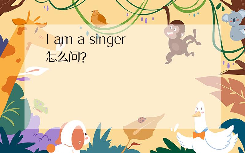I am a singer 怎么问?