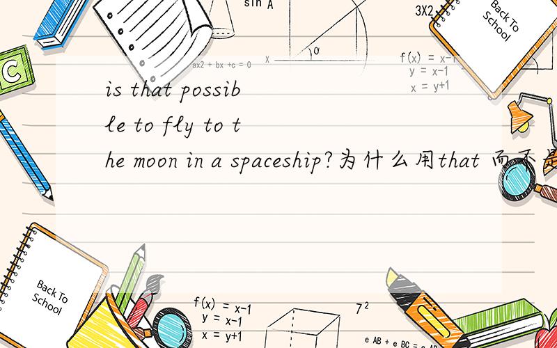 is that possible to fly to the moon in a spaceship?为什么用that 而不是now,man,it?