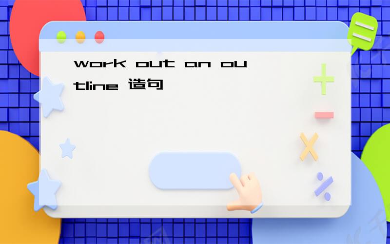 work out an outline 造句