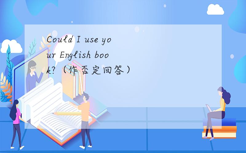 Could I use your English book?（作否定回答）