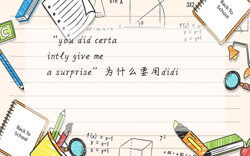 “you did certaintly give me a surprise”为什么要用didi