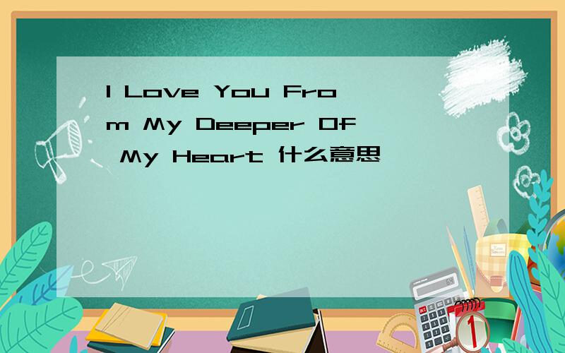 I Love You From My Deeper Of My Heart 什么意思