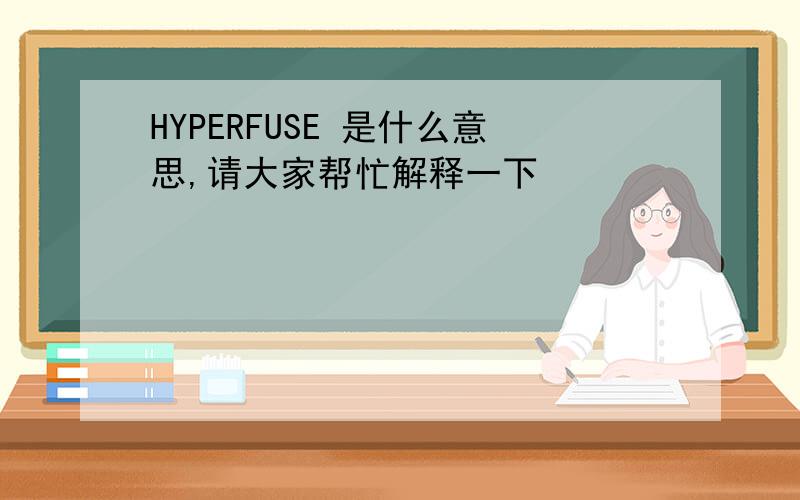 HYPERFUSE 是什么意思,请大家帮忙解释一下