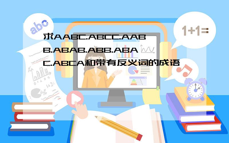 求AABC.ABCC.AABB.ABAB.ABB.ABAC.ABCA和带有反义词的成语