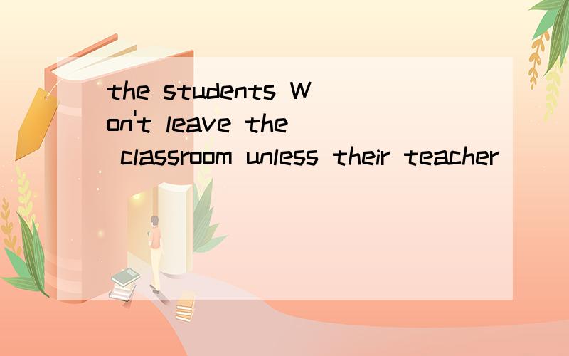 the students Won't leave the classroom unless their teacher____them to.A.allowed B.will allowed C.has allowed D.allows