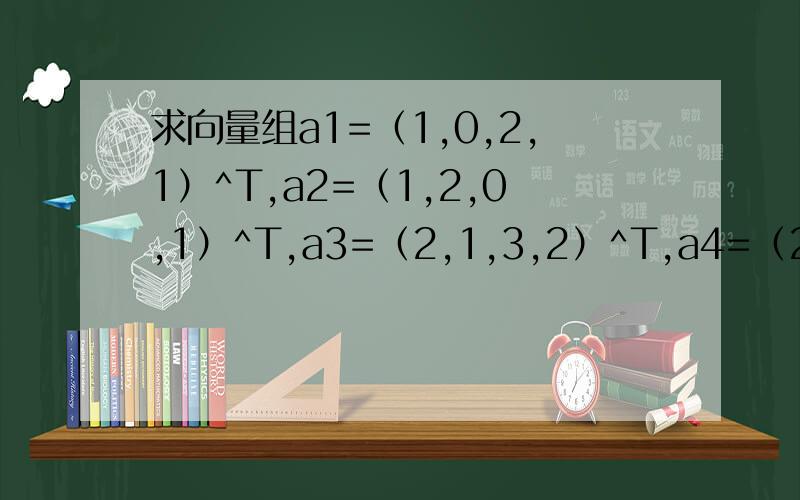求向量组a1=（1,0,2,1）^T,a2=（1,2,0,1）^T,a3=（2,1,3,2）^T,a4=（2,5,－1,4）^T,a5=（1,－1,3,－1）^T的秩和一个极大无关组