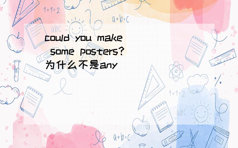 could you make some posters?为什么不是any