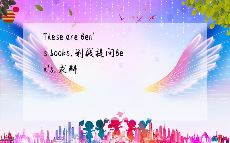 These are Ben's books.划线提问Ben's.求解