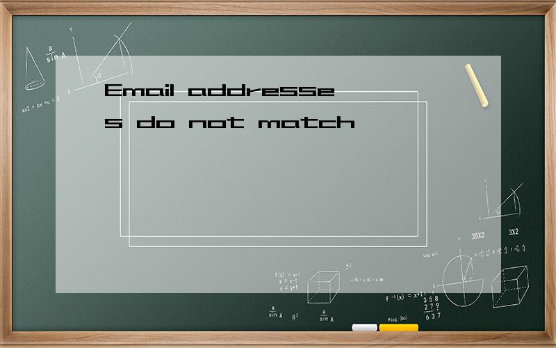 Email addresses do not match