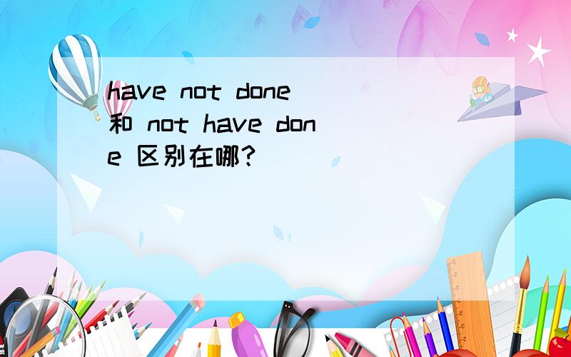 have not done 和 not have done 区别在哪?