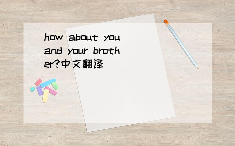 how about you and your brother?中文翻译