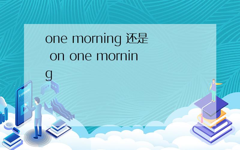 one morning 还是 on one morning