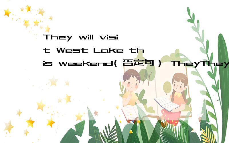 They will visit West Lake this weekend( 否定句） TheyThey will visit West Lake this weekend( 否定句）They______ ________the WestLake this weekend