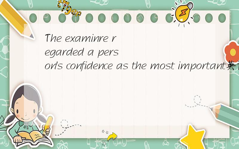 The examinre regarded a person's confidence as the most important英语翻译