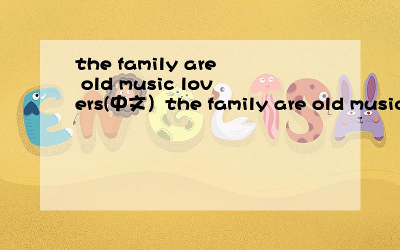 the family are old music lovers(中文）the family are old music lovers(中文)