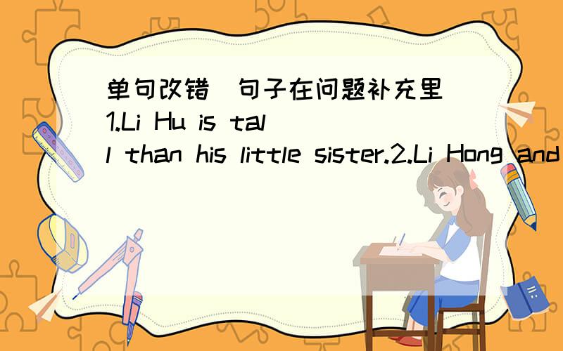 单句改错(句子在问题补充里)1.Li Hu is tall than his little sister.2.Li Hong and Liu Xia are twin sittle.3.It‘s not necessary to the same.4.These women enjoy exercise every day.5.They both are in the same school.6.Miss Ge goes to a lots o