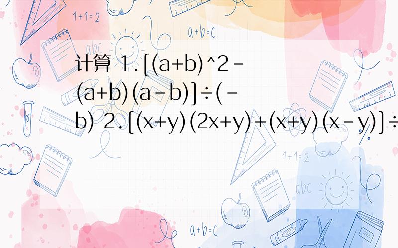 计算 1.[(a+b)^2-(a+b)(a-b)]÷(-b) 2.[(x+y)(2x+y)+(x+y)(x-y)]÷3x