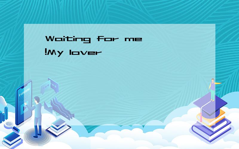 Waiting for me!My lover,