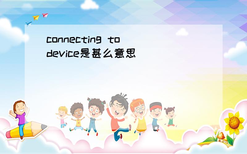 connecting to device是甚么意思