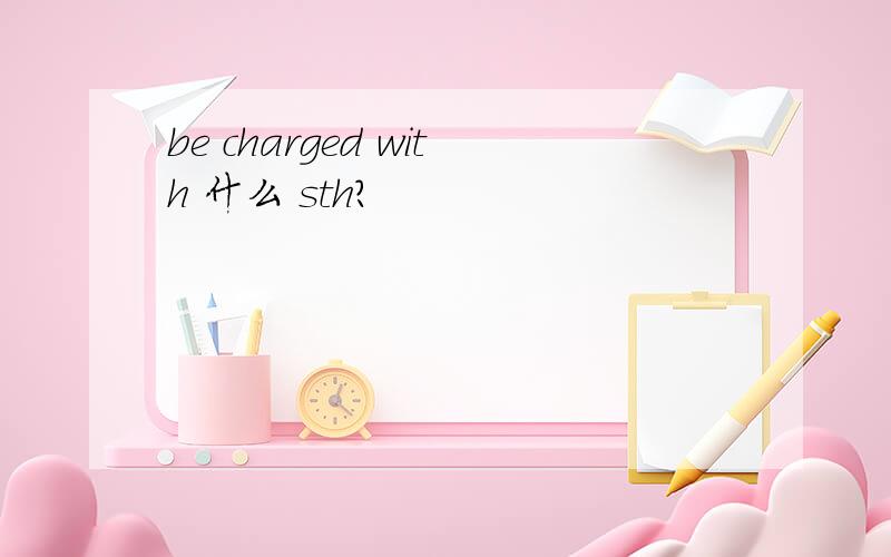 be charged with 什么 sth?