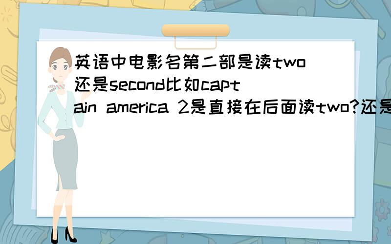 英语中电影名第二部是读two还是second比如captain america 2是直接在后面读two?还是second