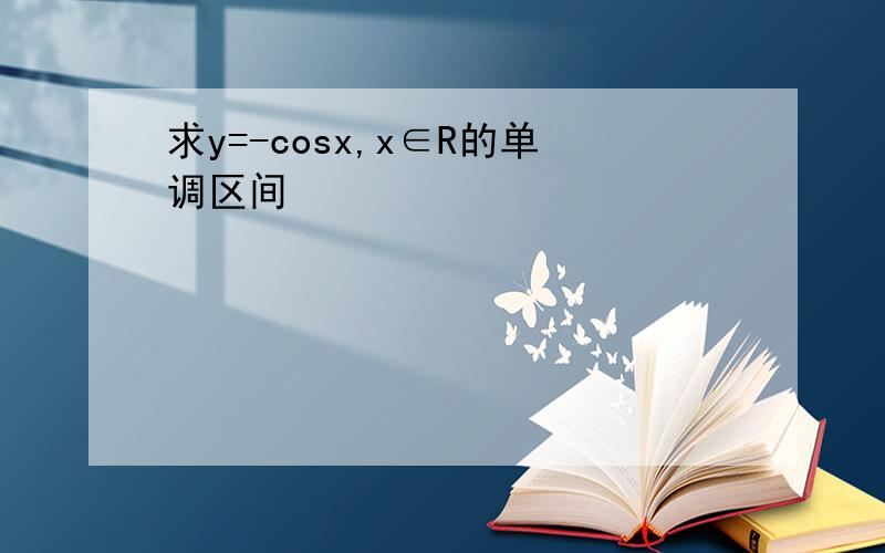 求y=-cosx,x∈R的单调区间