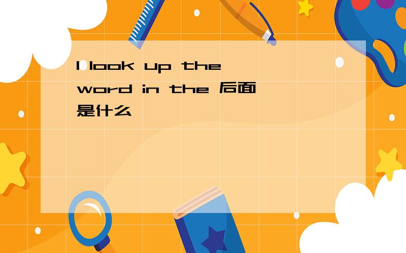I look up the word in the 后面是什么