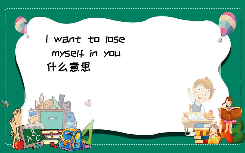 I want to lose myself in you什么意思