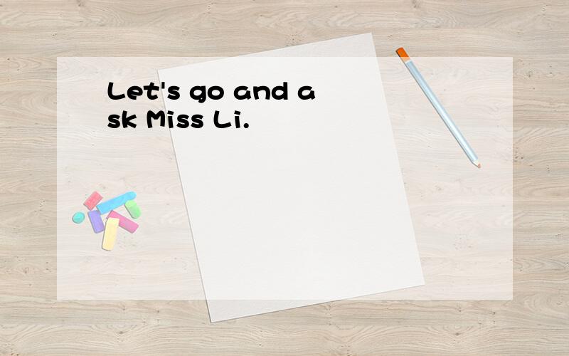 Let's go and ask Miss Li.