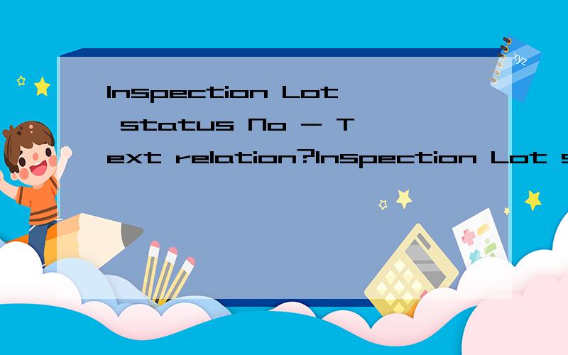 Inspection Lot status No - Text relation?Inspection Lot status is stored in JEST/JCDS tables in the form of Nos.But how to get the no of a Particular Status say 