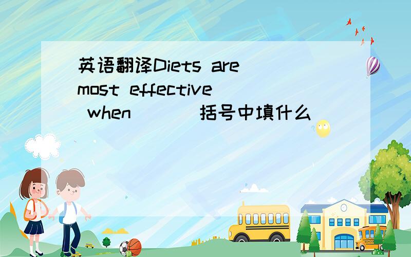 英语翻译Diets are most effective when （ ） 括号中填什么