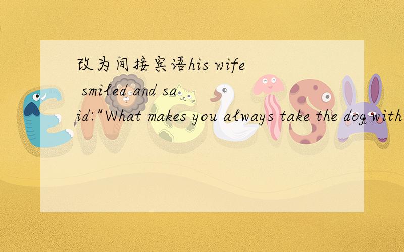 改为间接宾语his wife smiled and said: