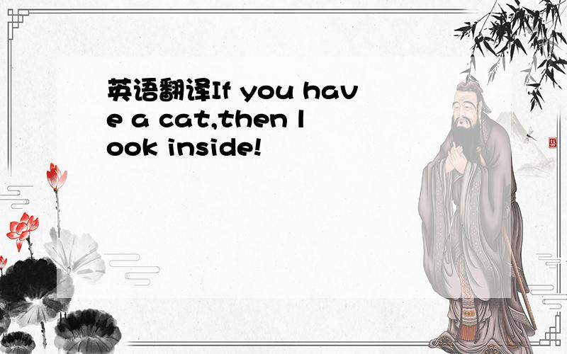 英语翻译If you have a cat,then look inside!