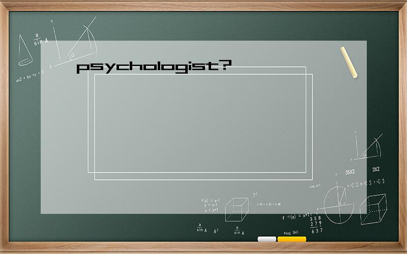 psychologist?