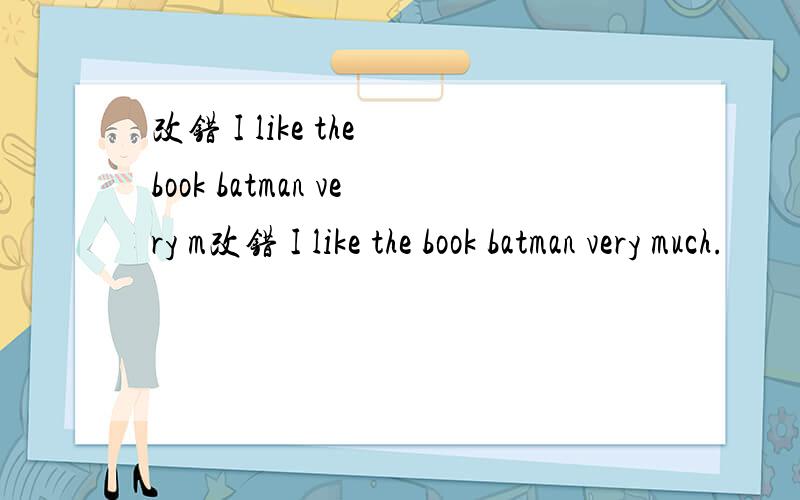 改错 I like the book batman very m改错 I like the book batman very much.