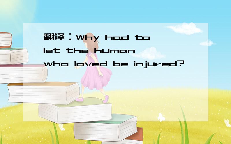 翻译：Why had to let the human who loved be injured?