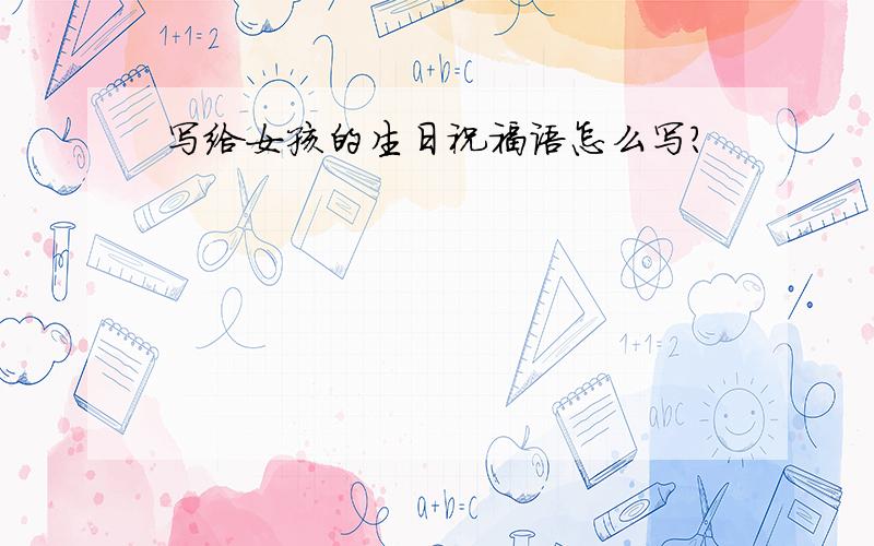 写给女孩的生日祝福语怎么写?