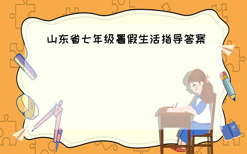山东省七年级暑假生活指导答案