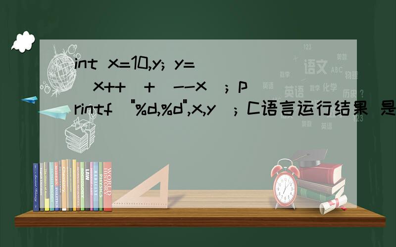 int x=10,y; y=(x++)+(--x); printf(