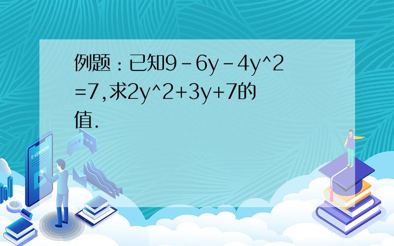 例题：已知9-6y-4y^2=7,求2y^2+3y+7的值.