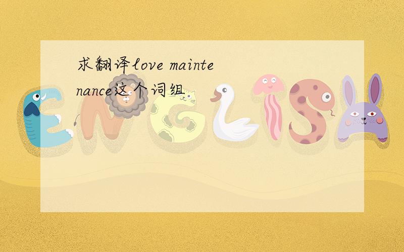 求翻译love maintenance这个词组