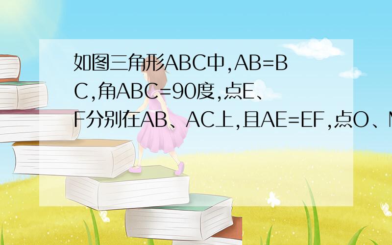 如图三角形ABC中,AB=BC,角ABC=90度,点E、F分别在AB、AC上,且AE=EF,点O、M分别为AF、CE的中点求证：角MOB的度数