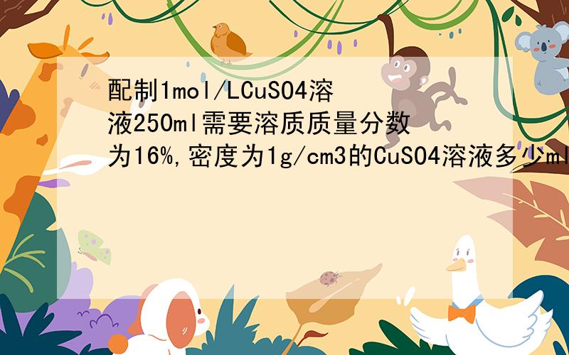 配制1mol/LCuSO4溶液250ml需要溶质质量分数为16%,密度为1g/cm3的CuSO4溶液多少ml