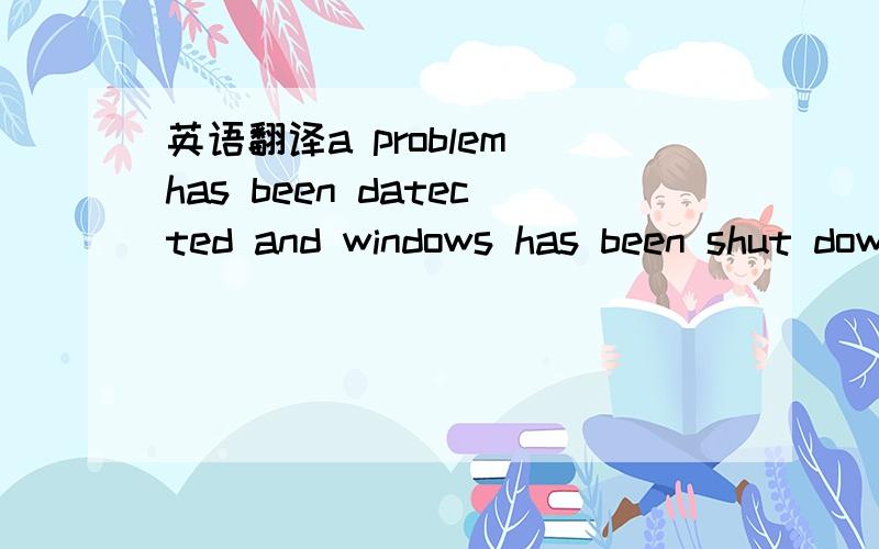英语翻译a problem has been datected and windows has been shut down to prevent damage to your conputer